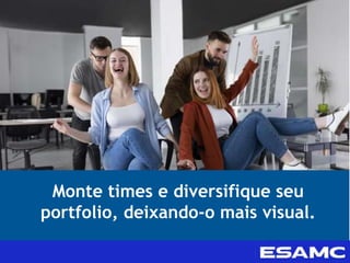 Monte times e diversifique seu
portfolio, deixando-o mais visual.
 