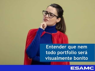 Entender que nem
todo portfolio será
visualmente bonito
 