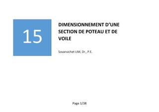 Page 1/38
DIMENSIONNEMENT D’UNE
SECTION DE POTEAU ET DE
VOILE
Sovanvichet LIM, Dr., P.E.
 