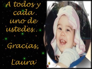 A todos y cada uno de ustedes…Gracias,LauraA todos y cada uno de ustedes…Gracias,Laura
