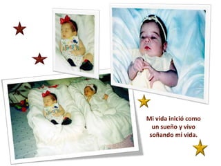 Mi vida inició como un sueño y vivo soñando mi vida.