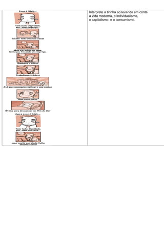 Interprete a tirinha ao levando em conta
a vida moderna, o individualismo,
o capitalismo e o consumismo.
 