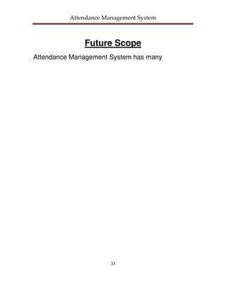 Attendance Management System



              Future Scope
Attendance Management System has many




                       33
 