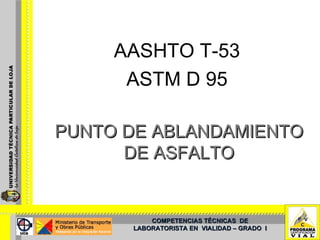 PUNTO DE ABLANDAMIENTO DE ASFALTO AASHTO T-53 ASTM D 95 COMPETENCIAS TÉCNICAS  DE LABORATORISTA EN  VIALIDAD – GRADO  I 