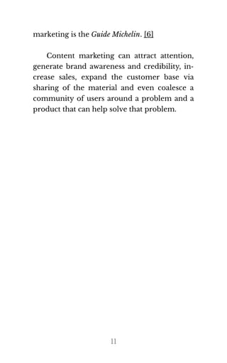 mar​ket​ing is the Guide Miche​lin. [6]
Content marketing can attract attention,
generate brand awareness and credibility, in‐
crease sales, expand the customer base via
sharing of the material and even coalesce a
community of users around a problem and a
prod​uct that can help solve that prob​lem.
11
If you want to earn
daily $1000 like me
, click here
ooo amazing I also want to make
 