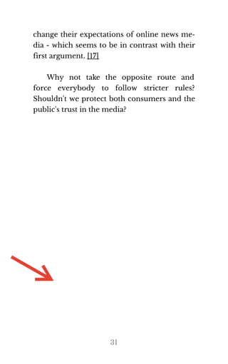change their expectations of online news me‐
dia - which seems to be in contrast with their
first ar​gu​ment. [17]
Why not take the opposite route and
force everybody to follow stricter rules?
Shouldn't we protect both consumers and the
pub​lic's trust in the me​dia?
31
If you want to earn
daily $1000 like
me , click here
ooo amazing I also want to make
 