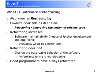 What is Software Refactoring
 Also know as Restructuring
 Fowler’s book title as definition:
    Refactoring - Improving t...