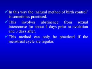 <ul><li>In this way the ‘natural method of birth control’ is sometimes practiced. </li></ul><ul><li>This involves abstinen...