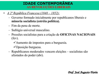 A 2ª República Francesa (1848 – 1852): Governo formado inicialmente por republicanos liberais e  minoria socialista (estréia política). Fim da pena de morte. Sufrágio universal masculino. Pressões socialistas para a criação de  OFICINAS NACIONAIS  (fev). Aumento de impostos para a burguesia. Oposição burguesa. Republicanos moderados vencem eleições – socialistas são afastados do poder (abr). 