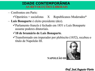 Confrontos em Paris: Operários + socialistas  X  Republicanos Moderados* Luís Bonaparte  é eleito presidente (dez). Parlamento francês é fechado em 1851 e Luís Bonaparte assume poderes ditatoriais. 18 de brumário de Luís Bonaparte . Transformado em imperador por plebiscito (1852), recebeu o título de Napoleão III. NAPOLEÃO III 