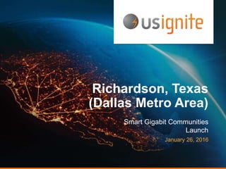 Richardson, Texas
(Dallas Metro Area)
Smart Gigabit Communities
Launch
January 26, 2016
 