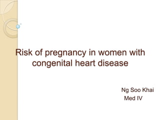 Risk of pregnancy in women with
    congenital heart disease

                         Ng Soo Khai
                          Med IV
 