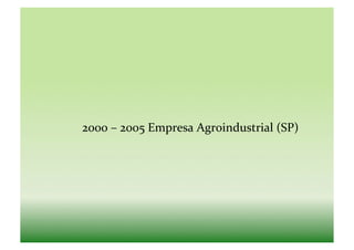 2000	
  –	
  2005	
  Empresa	
  Agroindustrial	
  (SP)	
  
 