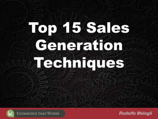 Top 15 Sales
Generation
Techniques
Rodolfo Melogli
 