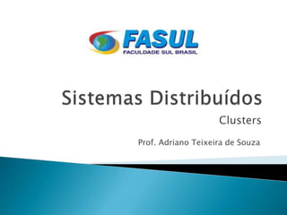 Clusters
Prof. Adriano Teixeira de Souza
 