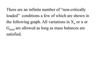 There are an infinite number of “non-critically
loaded” conditions a few of which are shown in
the following graph. All variations in Xu or u or
Gtotal are allowed as long as mass balances are
satisfied.
 