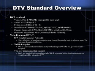 DTV Standard Overview
• DVB standard
– Video: MPEG-II MP@ML (main profile, main level)
– Audio: MPEG-I layer I, II
– Syste...