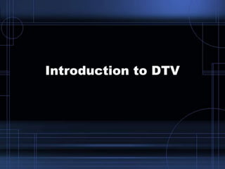 Introduction to DTV
 