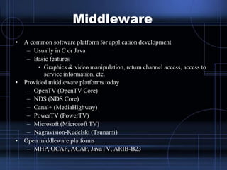 Middleware
• A common software platform for application development
– Usually in C or Java
– Basic features
• Graphics & v...