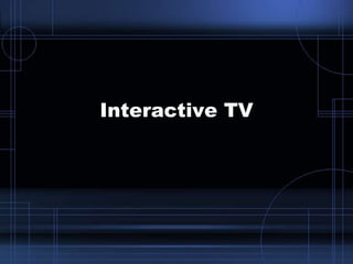Interactive TV
 