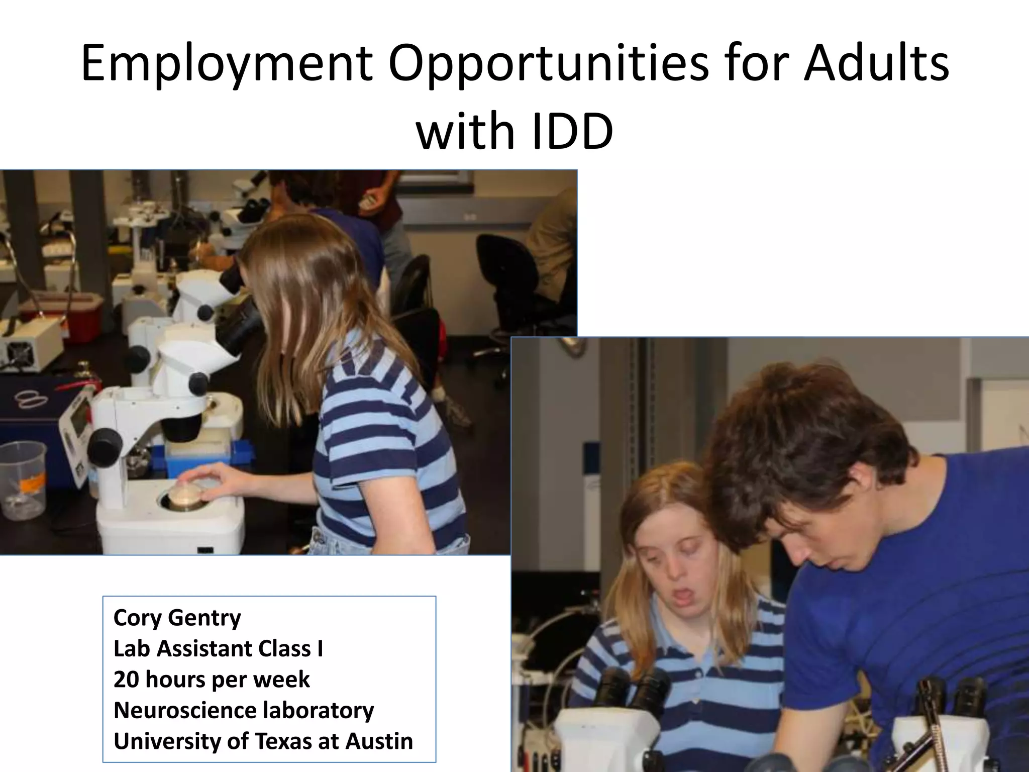 Employment Opportunities for Adults
with IDD
Cory Gentry
Lab Assistant Class I
20 hours per week
Neuroscience laboratory
University of Texas at Austin
 