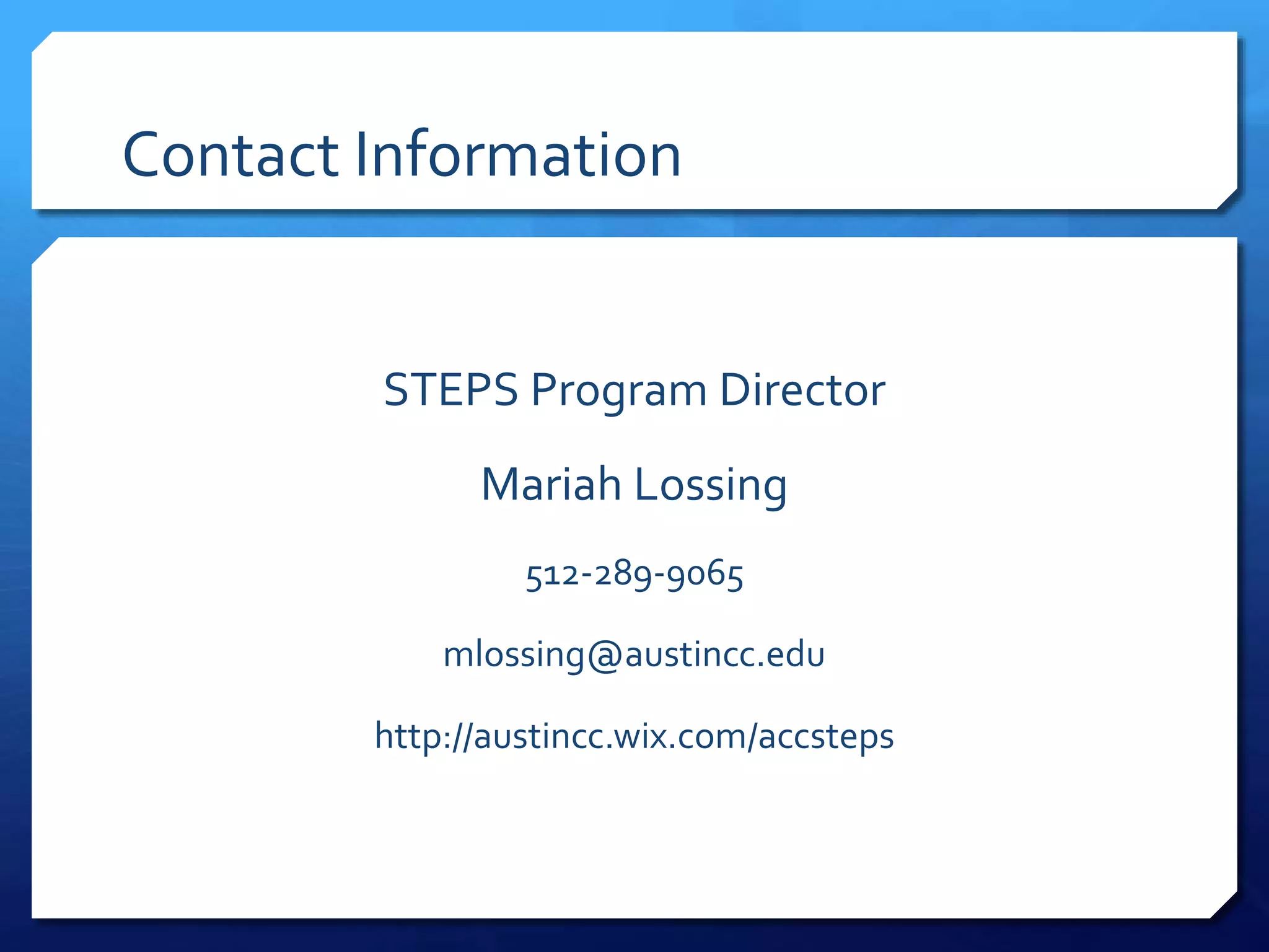 Contact Information
STEPS Program Director
Mariah Lossing
512-289-9065
mlossing@austincc.edu
http://austincc.wix.com/accsteps
 