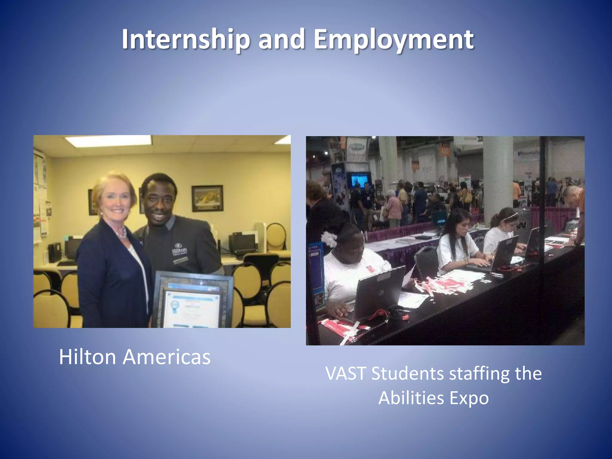 Hilton Americas
VAST Students staffing the
Abilities Expo
Internship and Employment
 