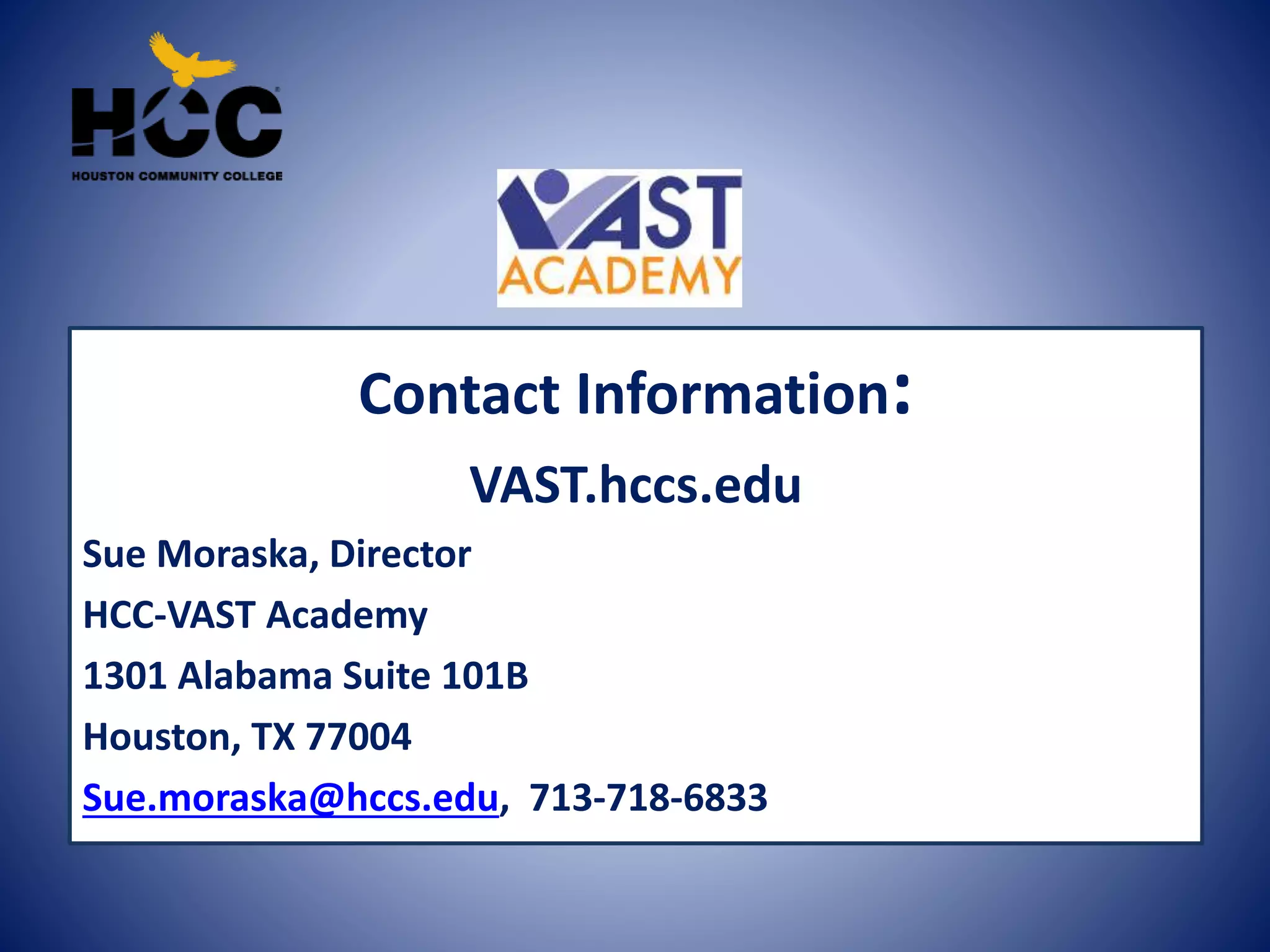 Contact Information:
VAST.hccs.edu
Sue Moraska, Director
HCC-VAST Academy
1301 Alabama Suite 101B
Houston, TX 77004
Sue.moraska@hccs.edu, 713-718-6833
 