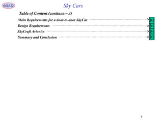 5
Table of Content (continue – 3(
Sky CarsSOLO
Main Requirements for a door-to-door SkyCar
Design Requirements
SkyCraft Avionics
Summary and Conclusion
 