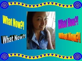 What Now?! What Now?! What Now?! What Now?! 