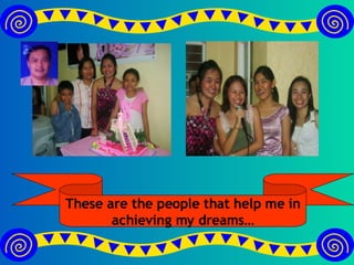 These are the people that help me in achieving my dreams…