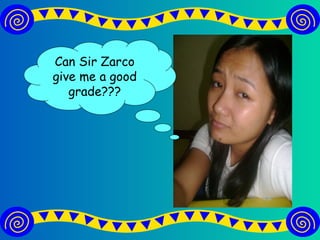 Can Sir Zarco give me a good grade??? 