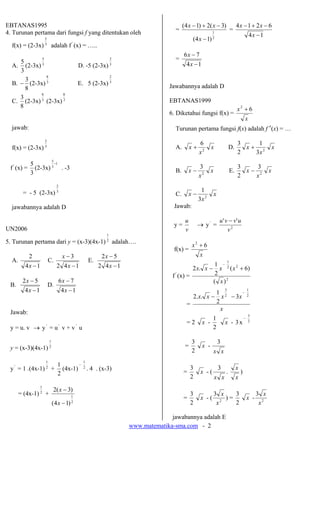 www.matematika-sma.com - 2
EBTANAS1995
4. Turunan pertama dari fungsi f yang ditentukan oleh
f(x) = (2-3x) 3
5
adalah f'
(...
