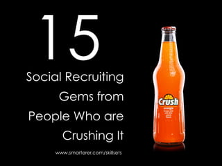 Social Recruiting
Gems from
People Who are
Crushing It
15
www.smarterer.com/skillsets
 