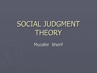 SOCIAL JUDGMENT THEORY Muzafer  Sherif 