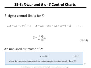 © John Wiley & Sons, Inc. Applied Statistics and Probability for Engineers, by Montgomery and Runger.
15-3: X-bar and R or S Control Charts
3-sigma control limits for S:
An unbiased estimator of σ:
29
 