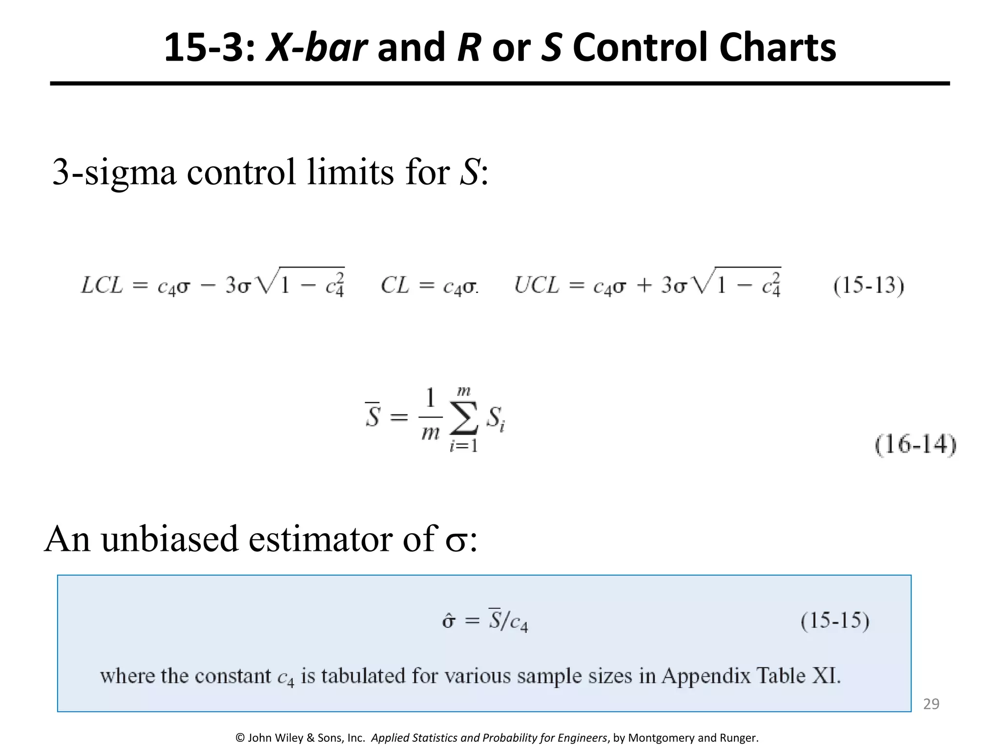 © John Wiley & Sons, Inc. Applied Statistics and Probability for Engineers, by Montgomery and Runger.
15-3: X-bar and R or S Control Charts
3-sigma control limits for S:
An unbiased estimator of :
29
 