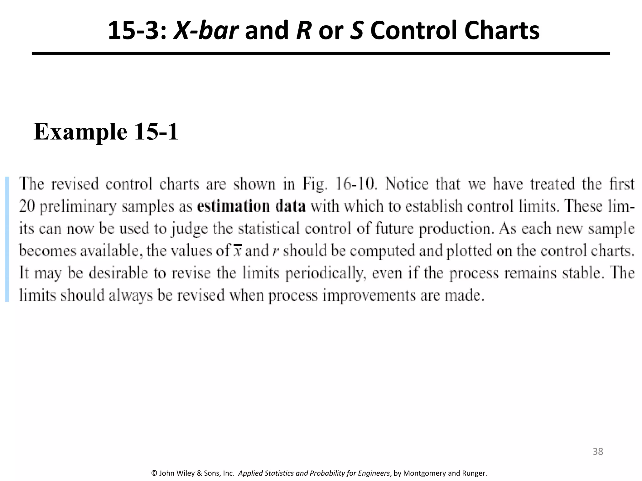 © John Wiley & Sons, Inc. Applied Statistics and Probability for Engineers, by Montgomery and Runger.
15-3: X-bar and R or S Control Charts
Example 15-1
38
 