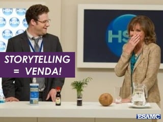 STORYTELLING
= VENDA!
 