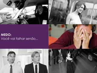 MEDO:
Você vai falhar senão...
 