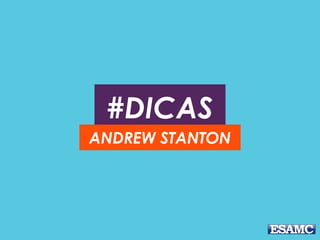 #DICAS
ANDREW STANTON
 