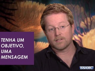 TENHA UM
OBJETIVO,
UMA
MENSAGEM
 