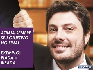 ATINJA SEMPRE
SEU OBJETIVO
NO FINAL.
EXEMPLO:
PIADA =
RISADA
 