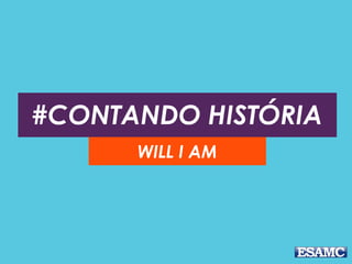 #CONTANDO HISTÓRIA
WILL I AM
 