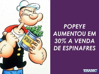 POPEYE
AUMENTOU EM
30% A VENDA
DE ESPINAFRES
 