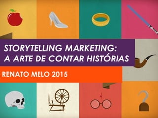 STORYTELLING MARKETING:
A ARTE DE CONTAR HISTÓRIAS
RENATO MELO 2015
 