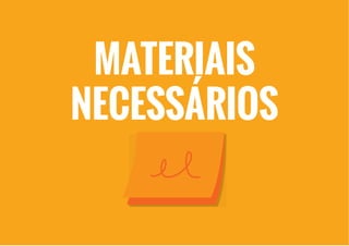 MATERIAIS
NECESSÁRIOS
 