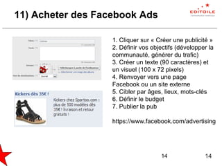 14
11) Acheter des Facebook Ads
1. Cliquer sur « Créer une publicité »
2. Définir vos objectifs (développer la
communauté,...