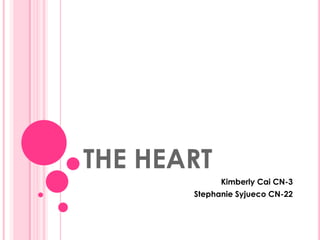 THE HEART
             Kimberly Cai CN-3
       Stephanie Syjueco CN-22
 