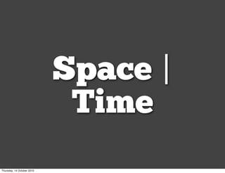 Space |
                             Time
Thursday, 14 October 2010
 